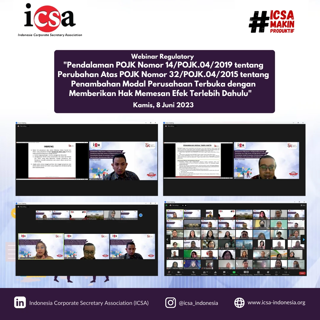 Senin, 12 Juni 2023 – Indonesia Corporate Secretary Association (ICSA) kembali menggelar webinar regulatory dengan tema “Pendalaman POJK Nomor 14/POJK.04/2019 tentang Perubahan Atas POJK Nomor 32/POJK.04/2015 tentang Penambahan Modal Perusahaan Terbuka dengan Memberikan Hak Memesan Efek Terlebih Dahulu” pada Kamis (8/6) dan dihadiri oleh lebih dari 180 peserta.  Pada webinar tersebut, mengundang narasumber Muhammad Riski Fauzi selaku Analis Direktorat Penilaian Emiten dan Perusahaan Publik Otoritas Jasa Keuangan (OJK) dan Zulkifli Mohamad selaku Analis Junior Penilaian Emiten dan Perusahaan Publik OJK.  

Salah satu dari efek pandemi yang berlangsung selama beberapa tahun terakhir membuat stabilitas pasar modal menjadi ternganggu. Untuk menjaga kinerja perusahaan publik dan menjaga stabilitas pasar modal, OJK mengeluarkan beberapa kebijakan relaksasi, salah satu kebijakan yang diterbitkan mengatur mengenai penambahan modal tanpa melalui hak memesan efek terlebih dahulu (PMTHEMD) atau private placement. 

Dalam aturan ini disebutkan, emiten yang mengalami kondisi keuangan tertentu sebagai dampak pandemi, dapat melakukan penambahan modal tanpa memberikan HMETD untuk memperbaiki kondisi keuangan. Dan juga untuk meningkatkan perlindungan bagi pemegang saham minoritas. Regulasi ini diatur dalam Peraturan Otoritas Jasa Keuangan Nomor 14/POJK.04/2019 tentang Perubahan atas Peraturan Otoritas Jasa Keuangan Nomor 32/POJK.04/2015 tentang Penambahan Modal Perusahaan Terbuka dengan Memberikan Hak Memesan Efek Terlebih Dahulu.

Berangkat dari hal tersebut, ICSA mengadakan pendalaman mengenai regulasi tersebut untuk meningkatkan pengetahuan corporate secretary dan profesi lainnya.<br>
                  