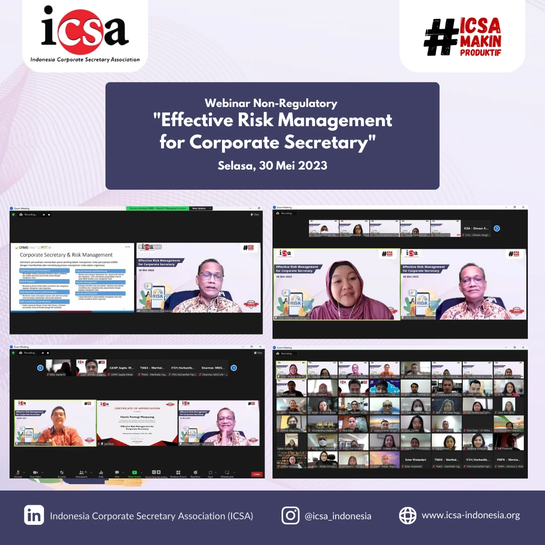 Rabu, 31 Mei 2023 – Webinar non-regulatory dengan tema “Effective Risk Management for Corporate Secretary” diadakan oleh Indonesia Corporate Secretary Association (ICSA) pada Selasa (30/5). Dengan mengundang Harris Partogi Marpaung selaku Konsultan & Fasilitator CRMS dan Vice Chairman Institute of Compliance Professional Indonesia (ICoPI), webinar ini dihadiri lebih dari 90 peserta.

Manajemen risiko atau yang lebih sering dikatakan dengan Enterprise Risk Management (ERM), sangat diperlukan untuk meminimalisir terjadinya kerugian pada perusahaan. Maka dari itu, perusahaan perlu menjalankan manajemen risiko yang efektif untuk memaksimalkan tindakan terhadap risiko yang akan terjadi. Dalam hal ini, sekretaris perusahaan memainkan peran pentingnya terhadap manajemen risiko dengan memfasilitasi dan mendukung proses manajemen risiko dalam perusahaan.

Pada webinar ini, peserta yang hadir dikenalkan tentang konsep dan kajian teoritis serta perkembangan terbaru terkait manajemen risiko, selain itu juga dijelaskan komponen elemen-elemen terkait ERM dan tidak lupa juga dipaparkan peran utama sekretaris perusahaan dalam mendorong implementasi manajemen risiko secara optimal dan efektif pada emiten dan perusahaan publik.

Dengan diadakannya webinar ini, ICSA berharap peserta yang hadir dapat mengelola manajemen risiko di perusahaannya masing-masing dengan cara yang sangat efektif.<br>
                  